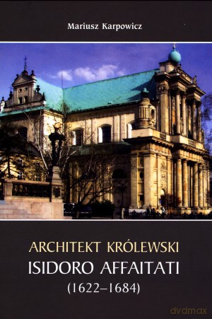 Architekt królewski. Isidoro Affaitati (1622-1684) [KSIĄŻKA]