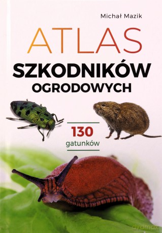 Atlas szkodników ogrodowych. 100 gatunków - Michał Mazik [KSIĄŻKA]
