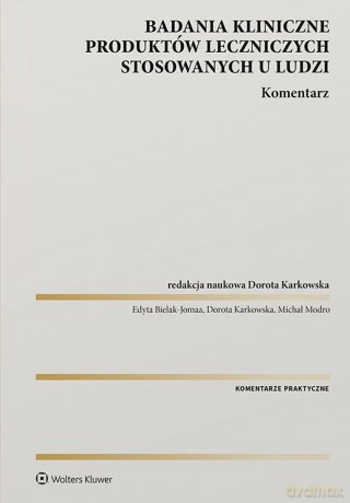 Badania kliniczne produktów leczniczych stosowanych u ludzi. Komentarz [KSIĄŻKA]