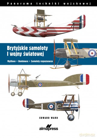 Brytyjskie samoloty I wojny światowej. Myśliwce, Bombowce, Samoloty rozpoznawcze - Edward Ward [KSIĄŻKA]