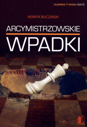 Arcymistrzowskie wpadki. Tajemnice tytanów. Tom I - Henryk Buczinski [KSIĄŻKA]