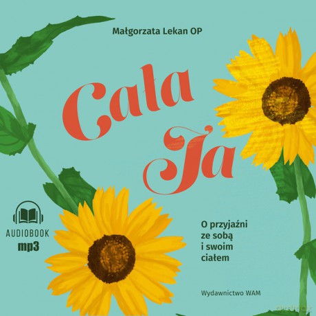 Cała ja O przyjaźni ze sobą i swoim ciałem. O przyjaźni ze sobą i swoim ciałem - Małgorzata Lekan OP [AUDIOBOOK]