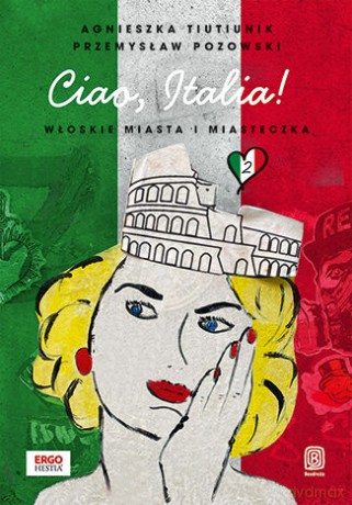 Ciao Italia! Włoskie miasta i miasteczka 2 - Agnieszka Tiutiunik, Przemysław Pozowski [KSIĄŻKA]