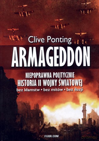 Armageddon. Niepoprawna politycznie historia II wojny światowej - Clive Ponting [KSIĄŻKA]