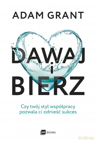 Dawaj i bierz. Czy twój styl współpracy pozwala ci odnieść sukces - Adam Grant [KSIĄŻKA]