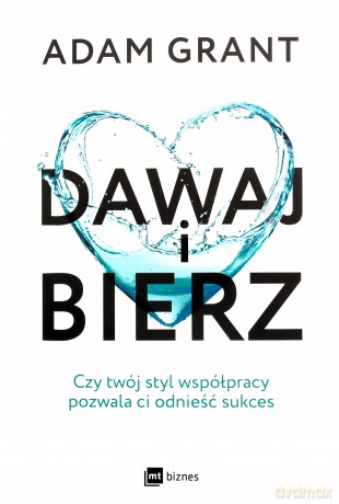 Dawaj i bierz. Czy twój styl współpracy pozwala ci odnieść sukces - Adam Grant [KSIĄŻKA]