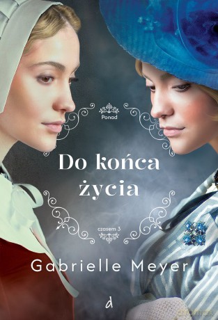 Do końca życia. Ponad Czasem (Tom 3) - Gabrielle Meyer [KSIĄŻKA]