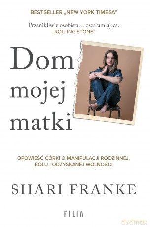 Dom mojej matki. Opowieść córki o rodzinnej manipulacji, bólu i odzyskanej wolności - Shari Franke [KSIĄŻKA]