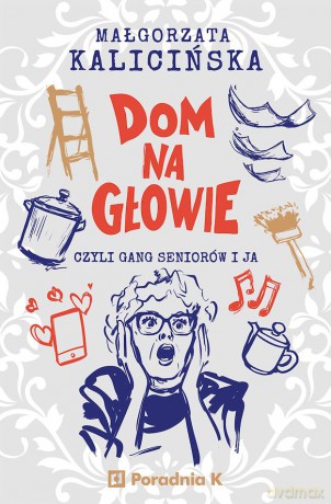 Dom na głowie - Małgorzata Kalicińska [KSIĄŻKA]