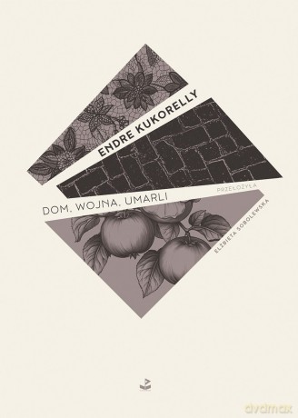 Dom, wojna, umarli - Endre Kukorelly [KSIĄŻKA]