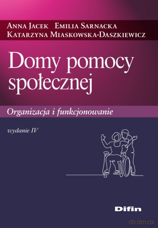 Domy pomocy społecznej. Organizacja i funkcjonowanie wyd. 4 - Jacek Anna, Sarnacka Emilia, Miaskowska-Daszkiewicz Katarzyna [KSIĄŻKA]