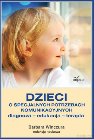 Dzieci o specjalnych potrzebach komunikacyjnych diagnoza edukacja terapia - Barbara Winczura [KSIĄŻKA]