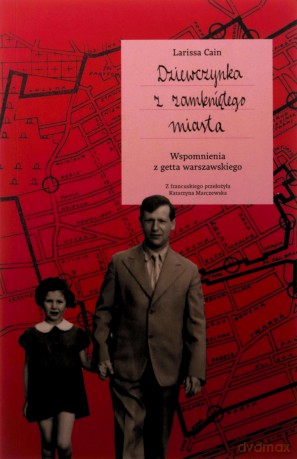 Dziewczynka z zamkniętego miasta. Wspomnienia z getta warszawskiego - Larissa Cain [KSIĄŻKA]