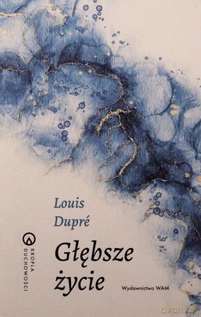 Głębsze życie. Kropla duchowości - Louis Dupré [KSIĄŻKA]