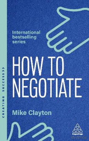How to negotiate. Practical and proven skills to help you strike better deals wer. angielska - Mike Clayton [KSIĄŻKA]