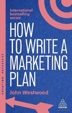How to write a marketing plan. Define your strategy, Plan effectively and reach your marketing goals wer. angielska - John Westwood [KSIĄŻKA]