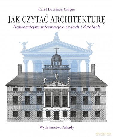 Jak czytać architekturę. Najważniejsze informacje o stylach i detalach. Jak czytać - Carol Davidson Cragoe [KSIĄŻKA]
