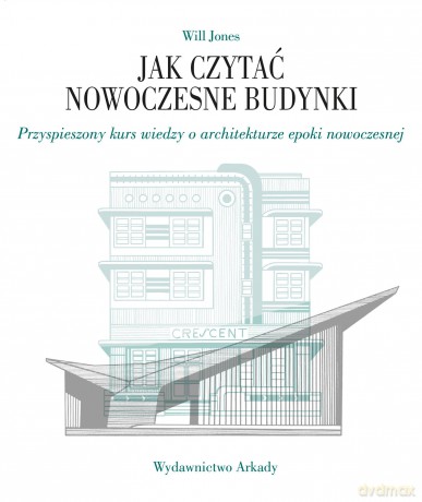 Jak czytać nowoczesne budynki. Przyspieszony kurs wiedzy o architekturze epoki nowoczesnej. Jak czytać - Will Jones [KSIĄŻKA]
