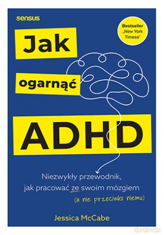 Jak ogarnąć ADHD. Niezwykły przewodnik, jak pracować ze swoim mózgiem (a nie przeciwko niemu) - Jessica McCabe [KSIĄŻKA]