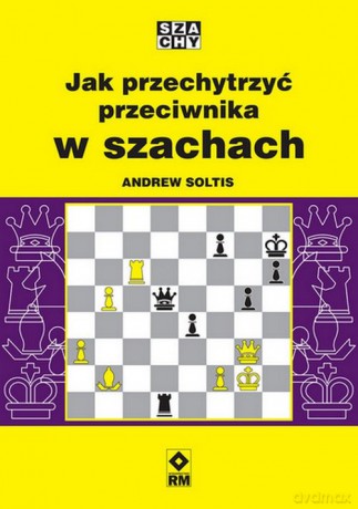 Jak przechytrzyć przeciwnika w szachach - Andrew Soltis [KSIĄŻKA]