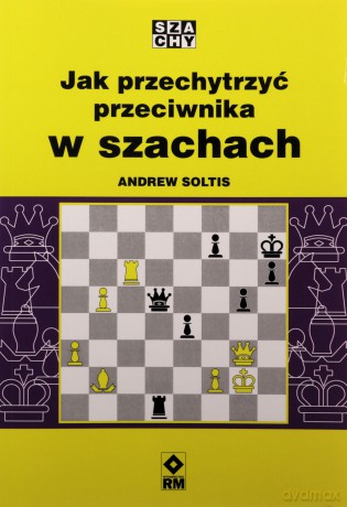 Jak przechytrzyć przeciwnika w szachach - Andrew Soltis [KSIĄŻKA]