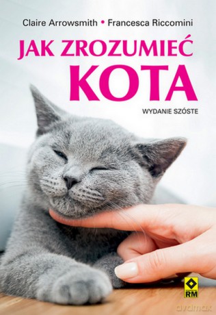 Jak zrozumieć kota? - Clarie Arrowsmith, Francesca Riccomini [KSIĄŻKA]