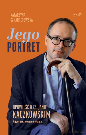 Jego Portret. Opowieść o ks. Janie Kaczkowskim - Katarzyna Szkarpetowska [KSIĄŻKA]