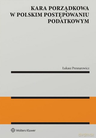 Kara porządkowa w polskim postępowaniu podatkowym - Łukasz Presnarowicz [KSIĄŻKA]