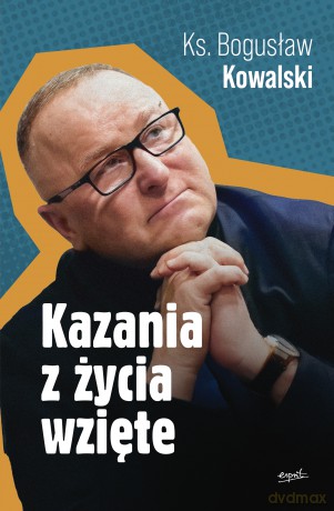 Kazania z życia wzięte - Bogusław Kowalski [KSIĄŻKA]