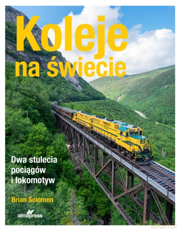 Koleje na świecie. Dwa stulecia pociągów i lokomotyw - Brian Solomon [KSIĄŻKA]