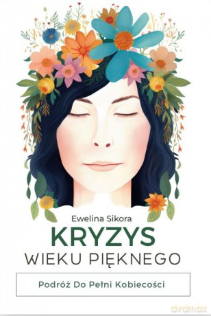 Kryzys Wieku Pięknego. Podróż do Pełni Kobiecości - Ewelina Sikora [KSIĄŻKA]