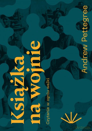 Książka na wojnie. Czytanie w ogniu walki - Andrew Pettegree [KSIĄŻKA]