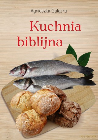 Kuchnia biblijna - Agnieszka Gałązka [KSIĄŻKA]