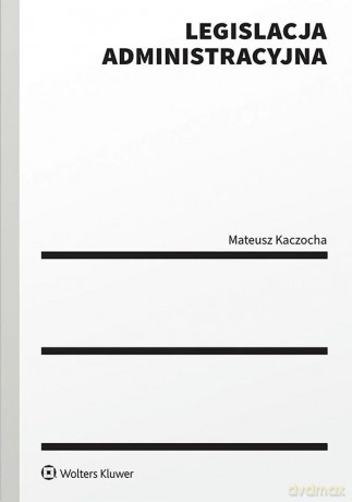 Legislacja administracyjna - Mateusz Kaczocha [KSIĄŻKA]