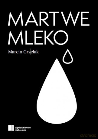 Martwe Mleko - Marcin Grzelak [KSIĄŻKA]