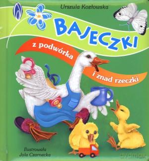 Bajeczki z podwórka i znad rzeczki - Urszula Kozłowska [KSIĄŻKA]