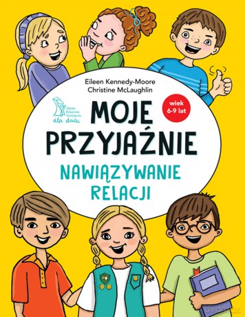Moje przyjaźnie. Nawiązywanie relacji - Christine McLaughlin, Eileen Kennedy-Moore [KSIĄŻKA]