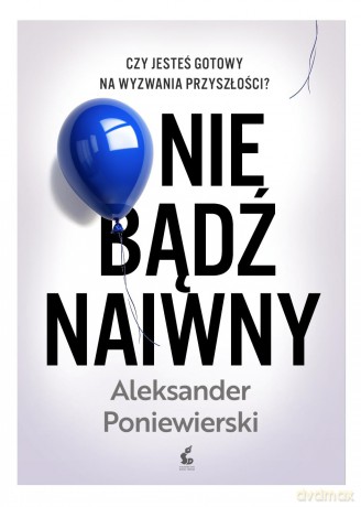 Nie bądź naiwny - Aleksander Poniewierski [KSIĄŻKA]