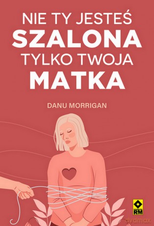 Nie ty jesteś szalona tylko twoja matka - Danu Morrigan [KSIĄŻKA]