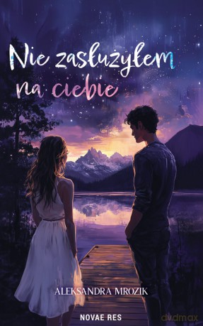 Nie zasłużyłem na ciebie - Mrozik Aleksandra [KSIĄŻKA]