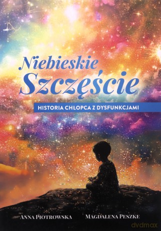 Niebieskie szczęście. Historia chłopca z dysfunkcjami - Anna Piotrowska, Magdalena Peszke [KSIĄŻKA]
