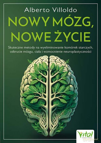 Nowy mózg, nowe życie. Skuteczne metody na wyeliminowanie komórek starczych, odtrucie mózgu, ciała i wzmocnienie neuroplastyczności - Alberto Villoldo [KSIĄŻKA]