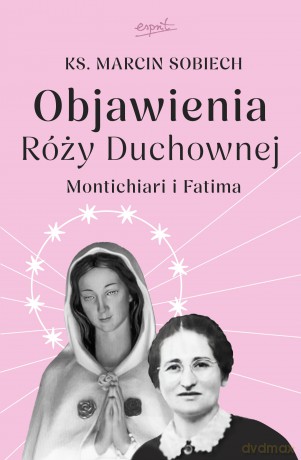 Objawienia Róży Duchownej. Montichiari i Fatima - Marcin Sobiech [KSIĄŻKA]