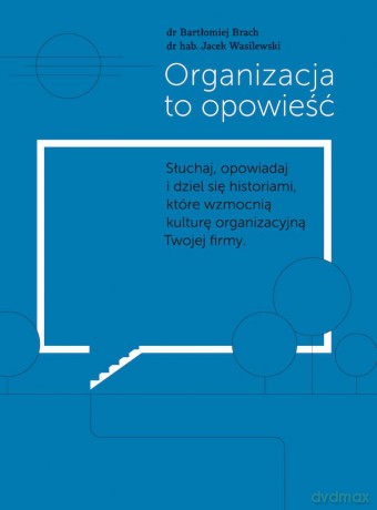 Organizacja to opowieść - Bartłomiej Brach, Jacek Wasilewski [KSIĄŻKA]