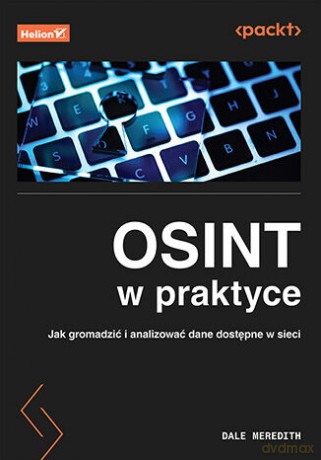OSINT w praktyce. Jak gromadzić i analizować dane dostępne w sieci - Dale Meredith [KSIĄŻKA]