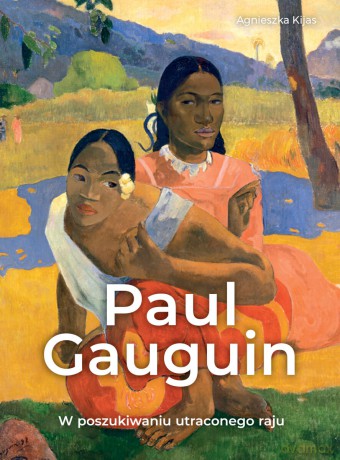 Paul Gauguin. W poszukiwaniu utraconego raju - Agnieszka Kijas [KSIĄŻKA]