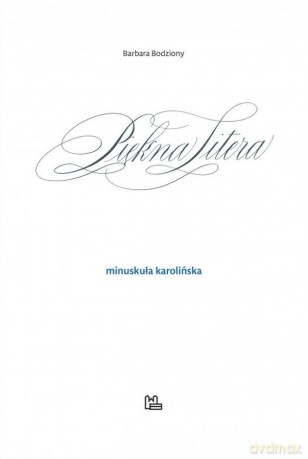 Piękna Litera. Minuskuła karolińska - Barbara Bodziony [KSIĄŻKA]