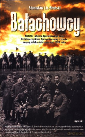 Bałachowcy. Notatki oficera łącznikowego przy Ochotniczej Armii Sprzymierzonej z frontu wojny polsko - bolszewickiej 1920 roku [KSIĄŻKA]