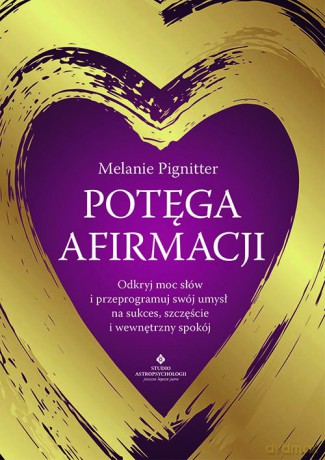Potęga afirmacji. Odkryj moc słów i przeprogramuj swój umysł na sukces, szczęście i wewnętrzny spokój - Melanie Pignitter [KSIĄŻKA]