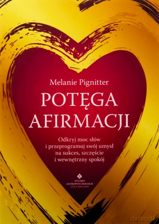 Potęga afirmacji. Odkryj moc słów i przeprogramuj swój umysł na sukces, szczęście i wewnętrzny spokój - Melanie Pignitter [KSIĄŻKA]